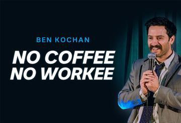Ben Kochan: No Coffee No Workee