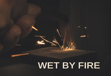 Wet by Fire